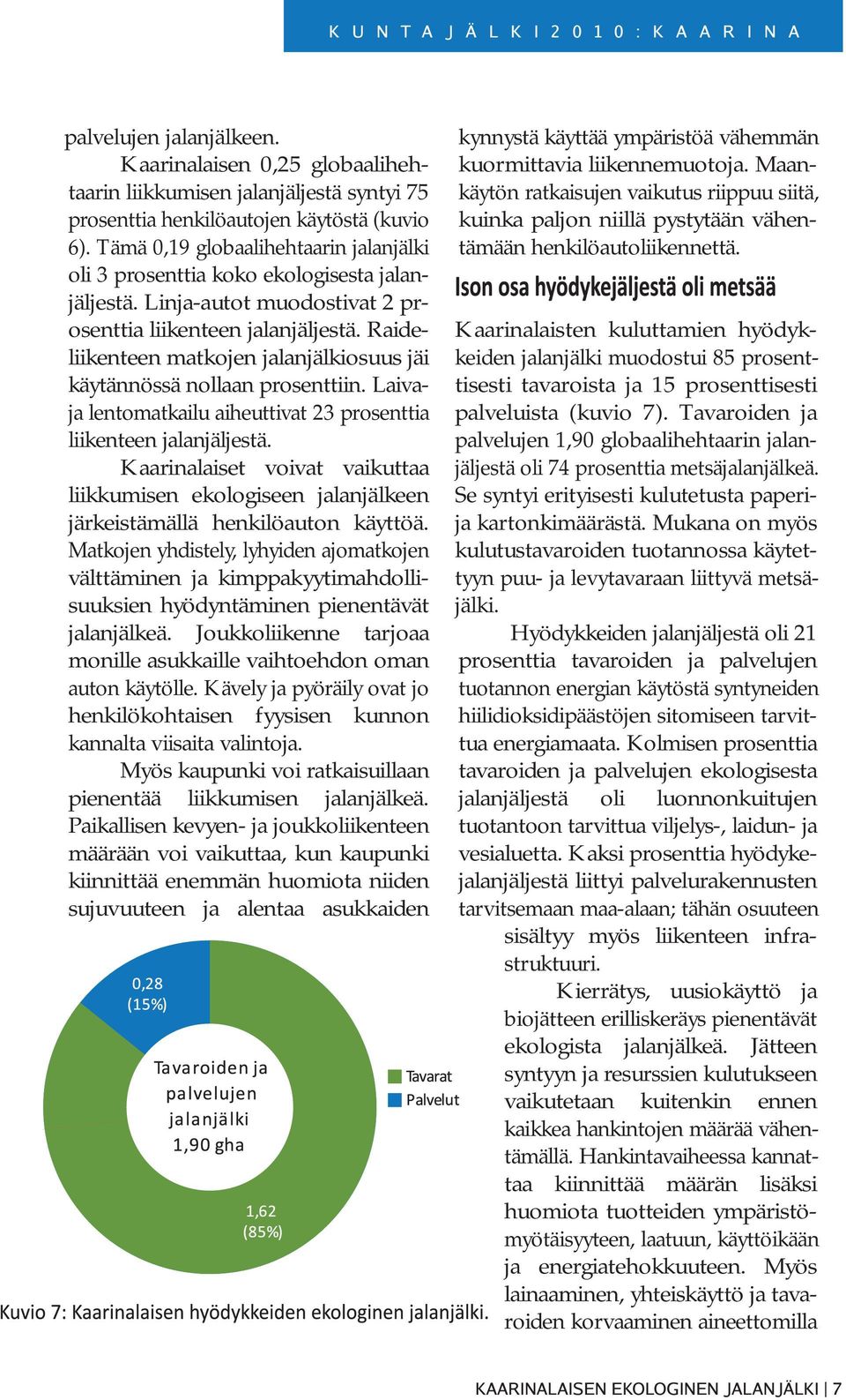 Raideliikenteen matkojen jalanjälkiosuus jäi käytännössä nollaan prosenttiin. Laivaja lentomatkailu aiheuttivat 23 prosenttia liikenteen jalanjäljestä.