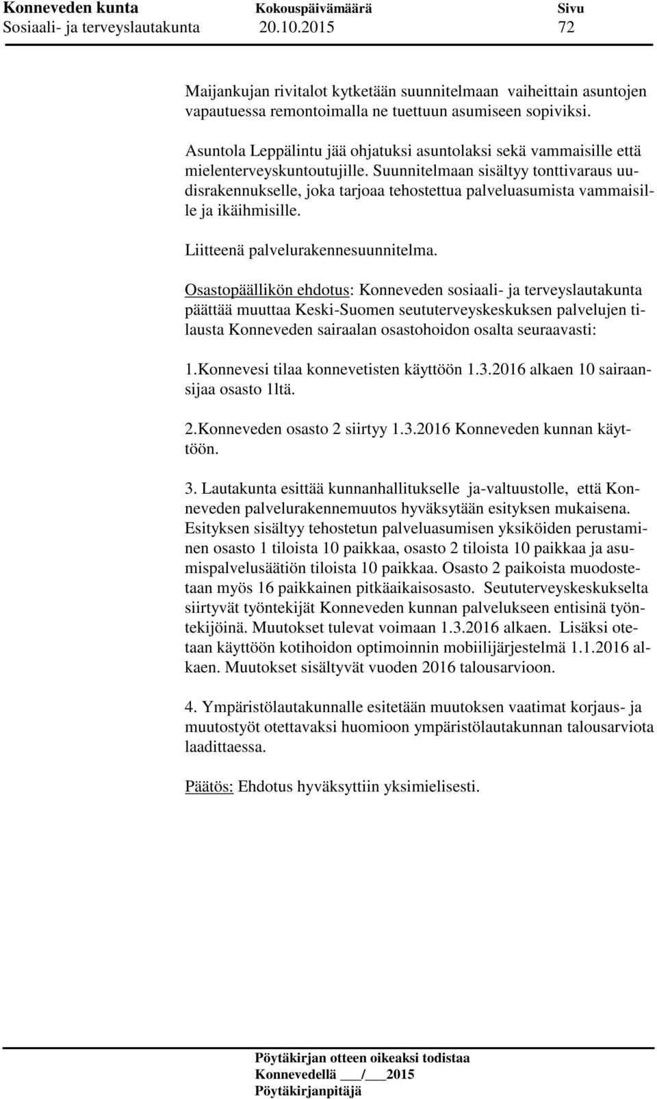 Suunnitelmaan sisältyy tonttivaraus uudisrakennukselle, joka tarjoaa tehostettua palveluasumista vammaisille ja ikäihmisille. Liitteenä palvelurakennesuunnitelma.