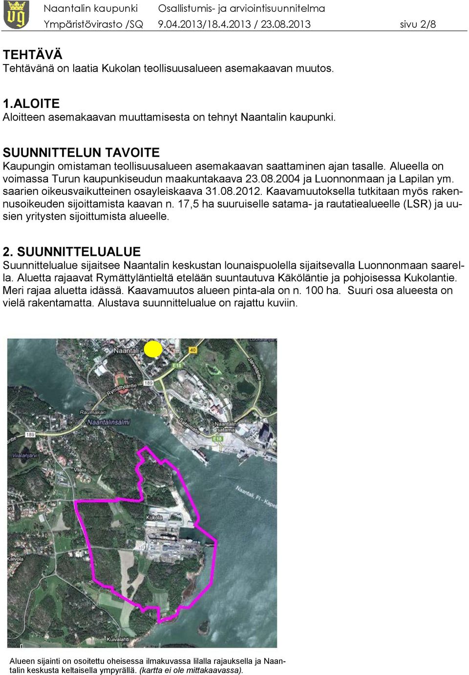 Alueella on voimassa Turun kaupunkiseudun maakuntakaava 23.08.2004 ja Luonnonmaan ja Lapilan ym. saarien oikeusvaikutteinen osayleiskaava 31.08.2012.