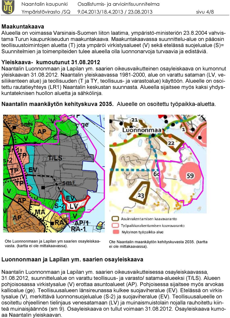 luonnonarvoja turvaavia ja edistäviä. Yleiskaava- kumoutunut 31.08.2012 