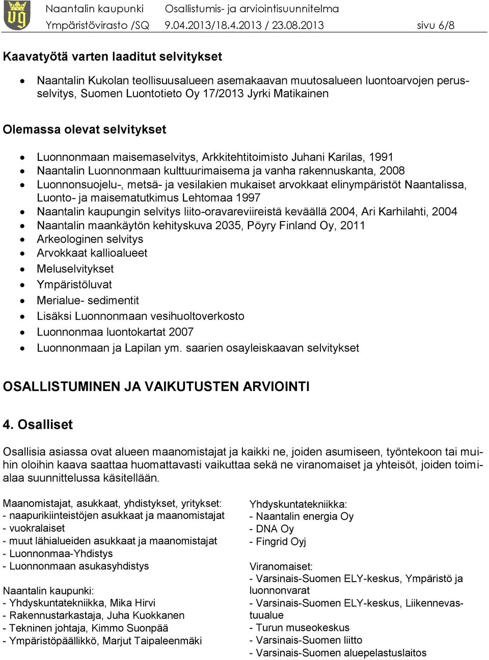 olevat selvitykset Luonnonmaan maisemaselvitys, Arkkitehtitoimisto Juhani Karilas, 1991 Naantalin Luonnonmaan kulttuurimaisema ja vanha rakennuskanta, 2008 Luonnonsuojelu-, metsä- ja vesilakien