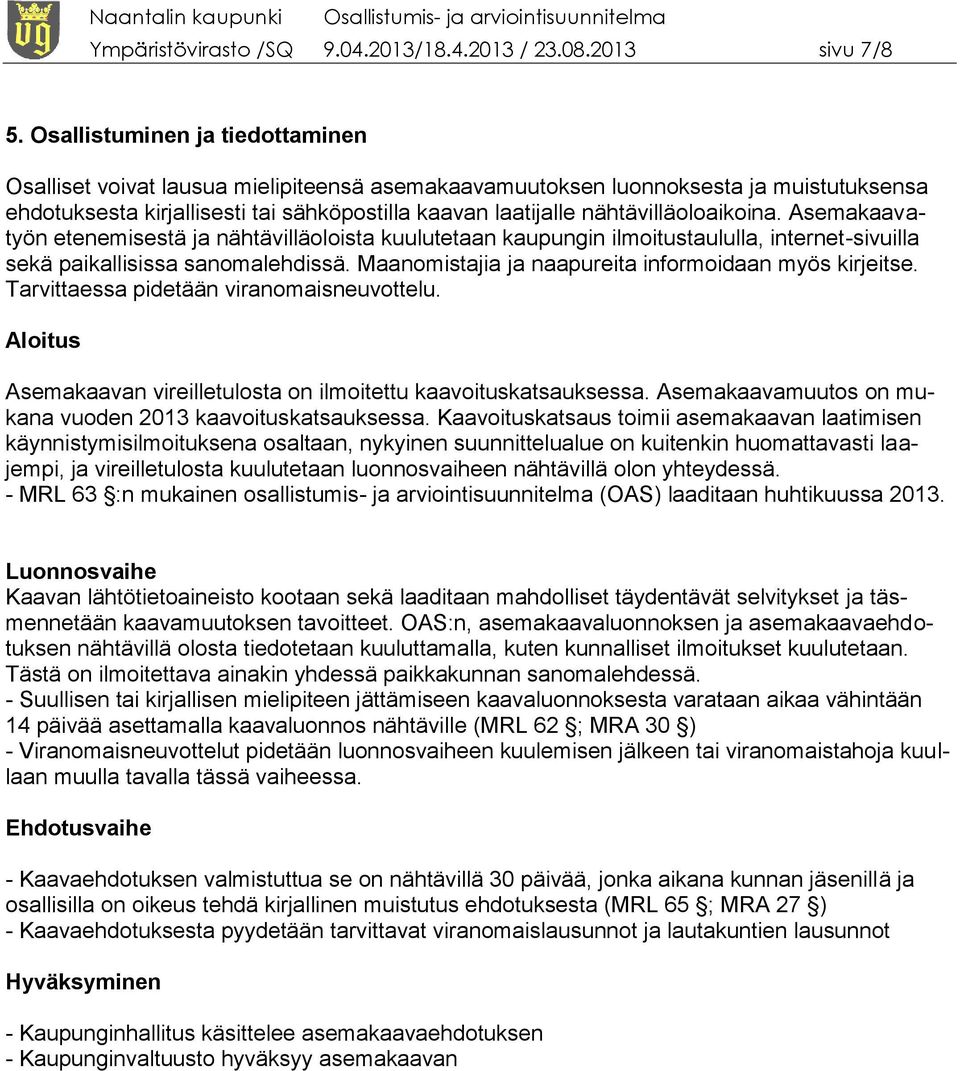 nähtävilläoloaikoina. Asemakaavatyön etenemisestä ja nähtävilläoloista kuulutetaan kaupungin ilmoitustaululla, internet-sivuilla sekä paikallisissa sanomalehdissä.