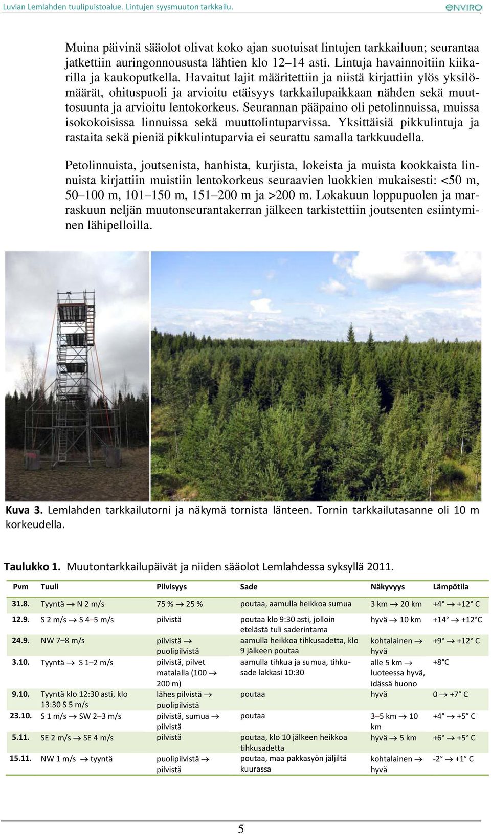 Seurannan pääpaino oli petolinnuissa, muissa isokokoisissa linnuissa sekä muuttolintuparvissa. Yksittäisiä pikkulintuja ja rastaita sekä pieniä pikkulintuparvia ei seurattu samalla tarkkuudella.