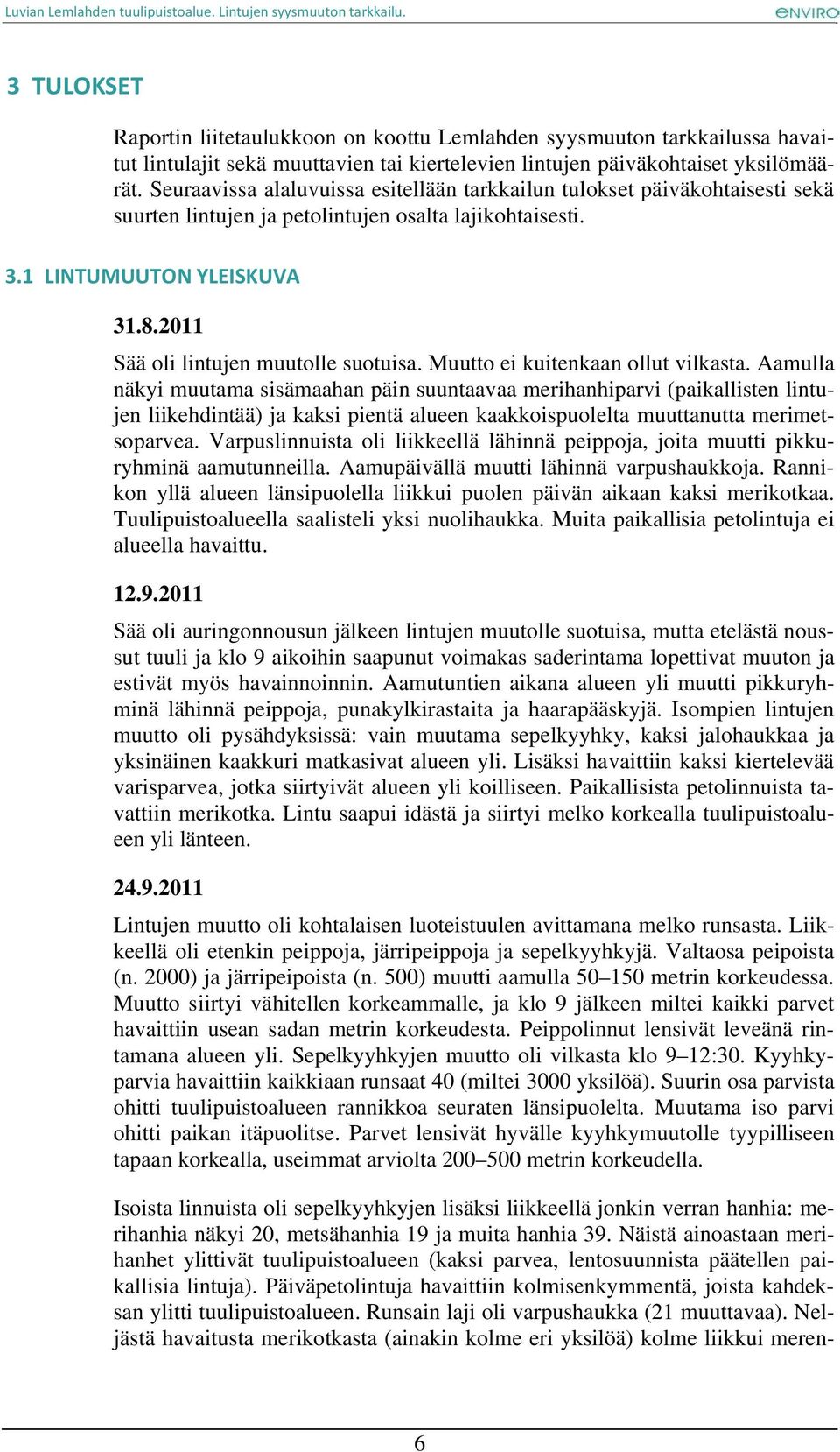 2011 Sää oli lintujen muutolle suotuisa. Muutto ei kuitenkaan ollut vilkasta.