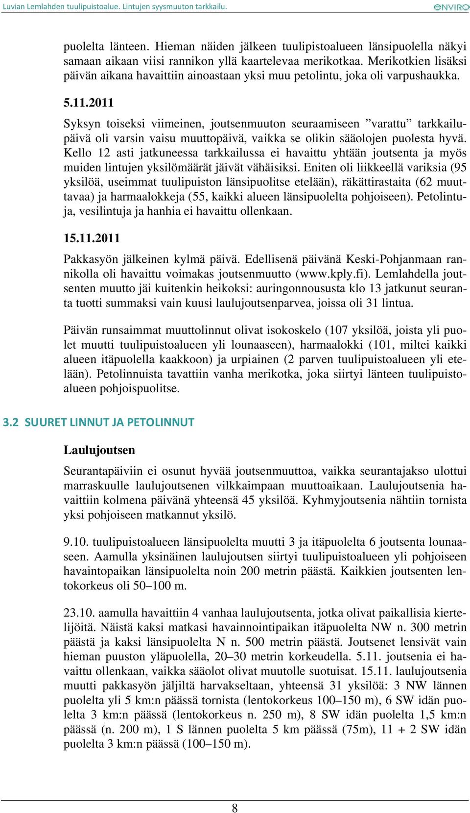 2011 Syksyn toiseksi viimeinen, joutsenmuuton seuraamiseen varattu tarkkailupäivä oli varsin vaisu muuttopäivä, vaikka se olikin sääolojen puolesta hyvä.