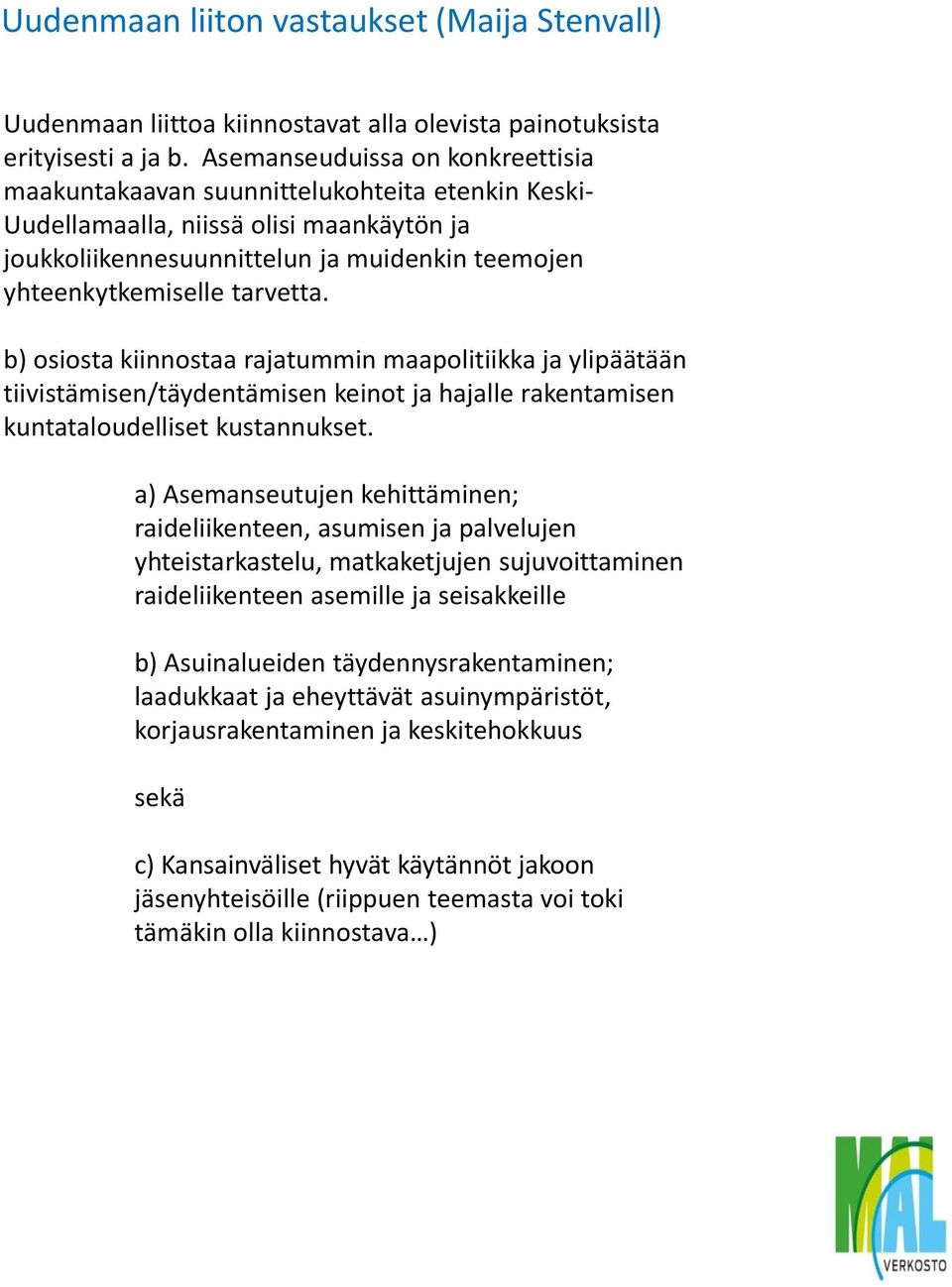 tarvetta. b) osiosta kiinnostaa rajatummin maapolitiikka ja ylipäätään tiivistämisen/täydentämisen keinot ja hajalle rakentamisen kuntataloudelliset kustannukset.