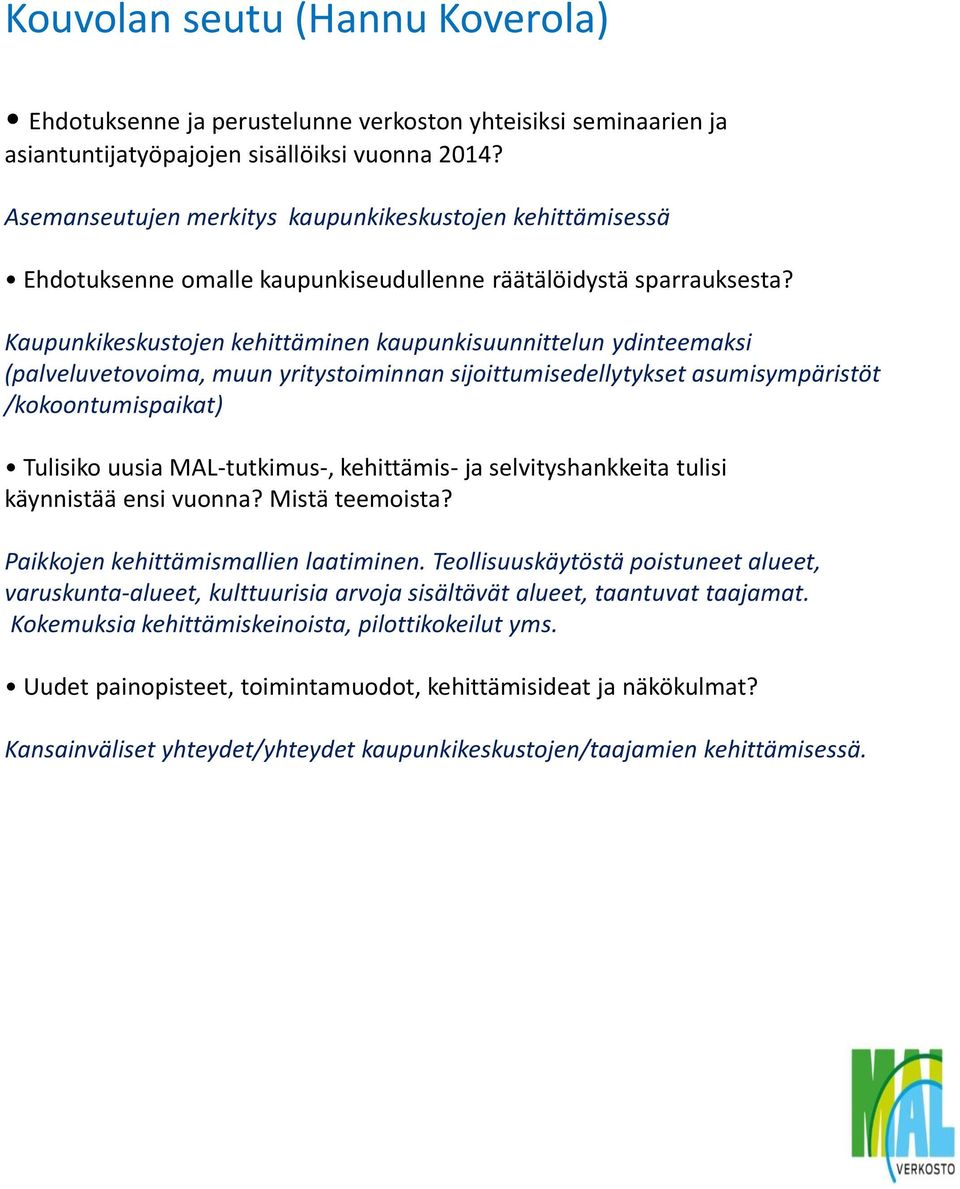 Kaupunkikeskustojen kehittäminen kaupunkisuunnittelun ydinteemaksi (palveluvetovoima, muun yritystoiminnan sijoittumisedellytykset asumisympäristöt /kokoontumispaikat) Tulisiko uusia MAL-tutkimus-,