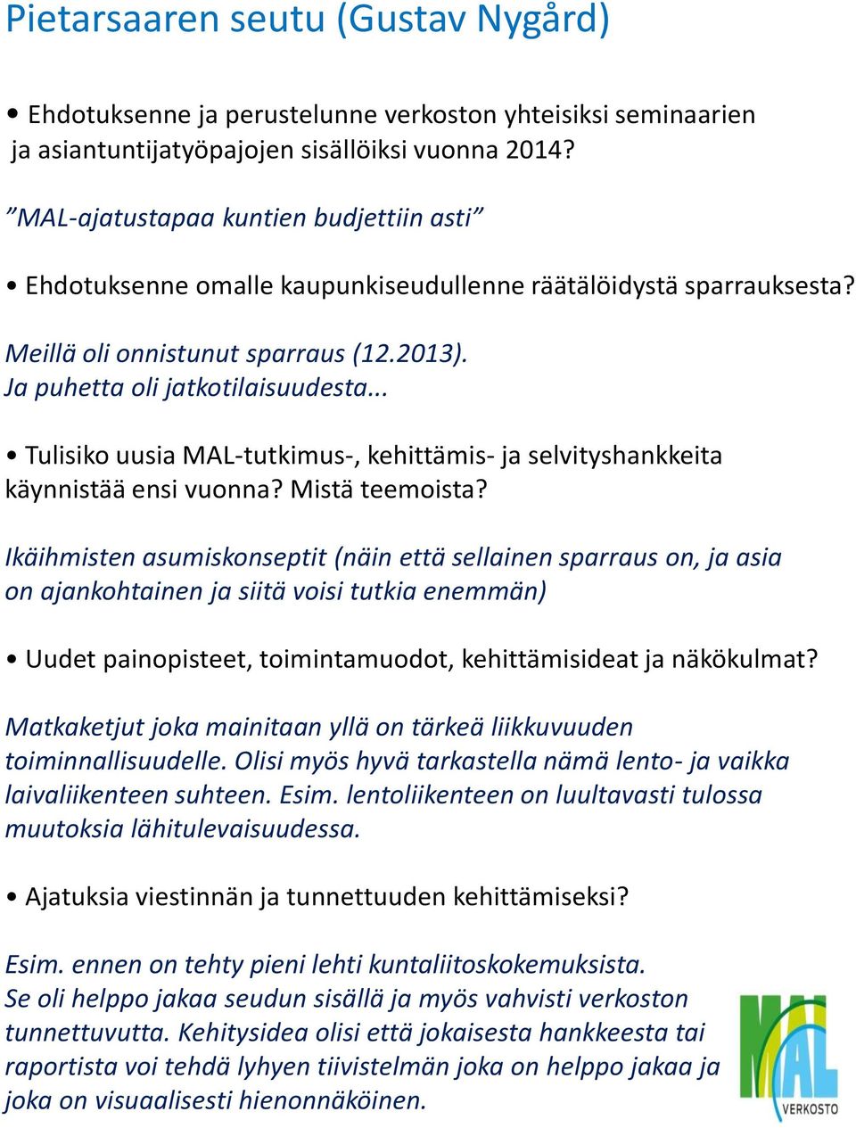 .. Tulisiko uusia MAL-tutkimus-, kehittämis- ja selvityshankkeita käynnistää ensi vuonna? Mistä teemoista?