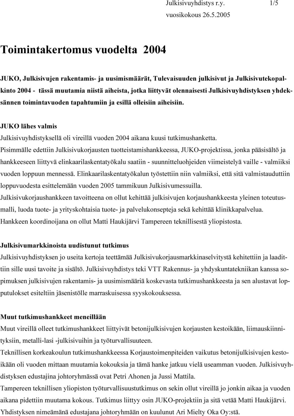 2005 Toimintakertomus vuodelta 2004 JUKO, Julkisivujen rakentamis- ja uusimismäärät, Tulevaisuuden julkisivut ja Julkisivutekopalkinto 2004 - tässä muutamia niistä aiheista, jotka liittyvät