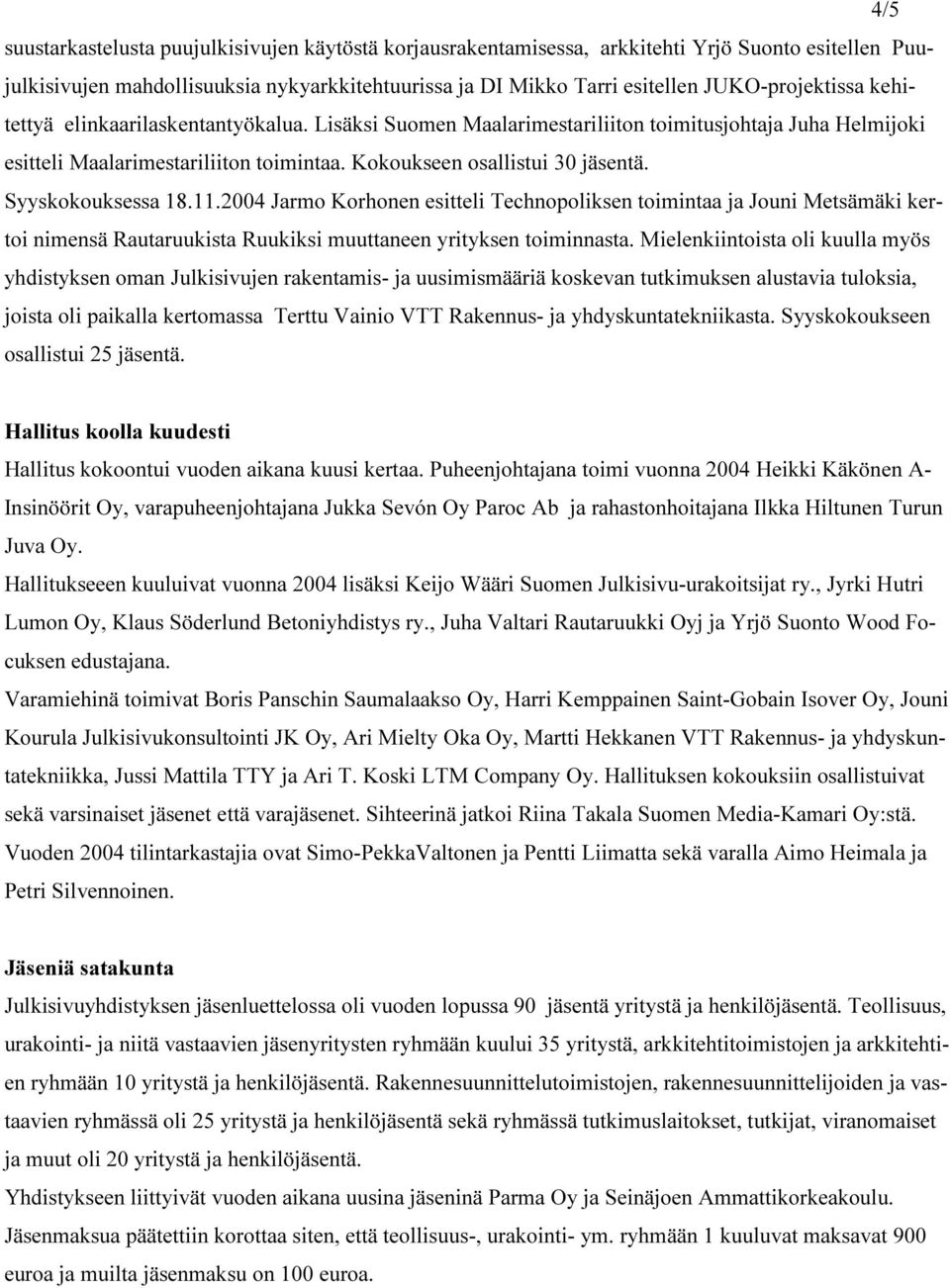 Syyskokouksessa 18.11.2004 Jarmo Korhonen esitteli Technopoliksen toimintaa ja Jouni Metsämäki kertoi nimensä Rautaruukista Ruukiksi muuttaneen yrityksen toiminnasta.