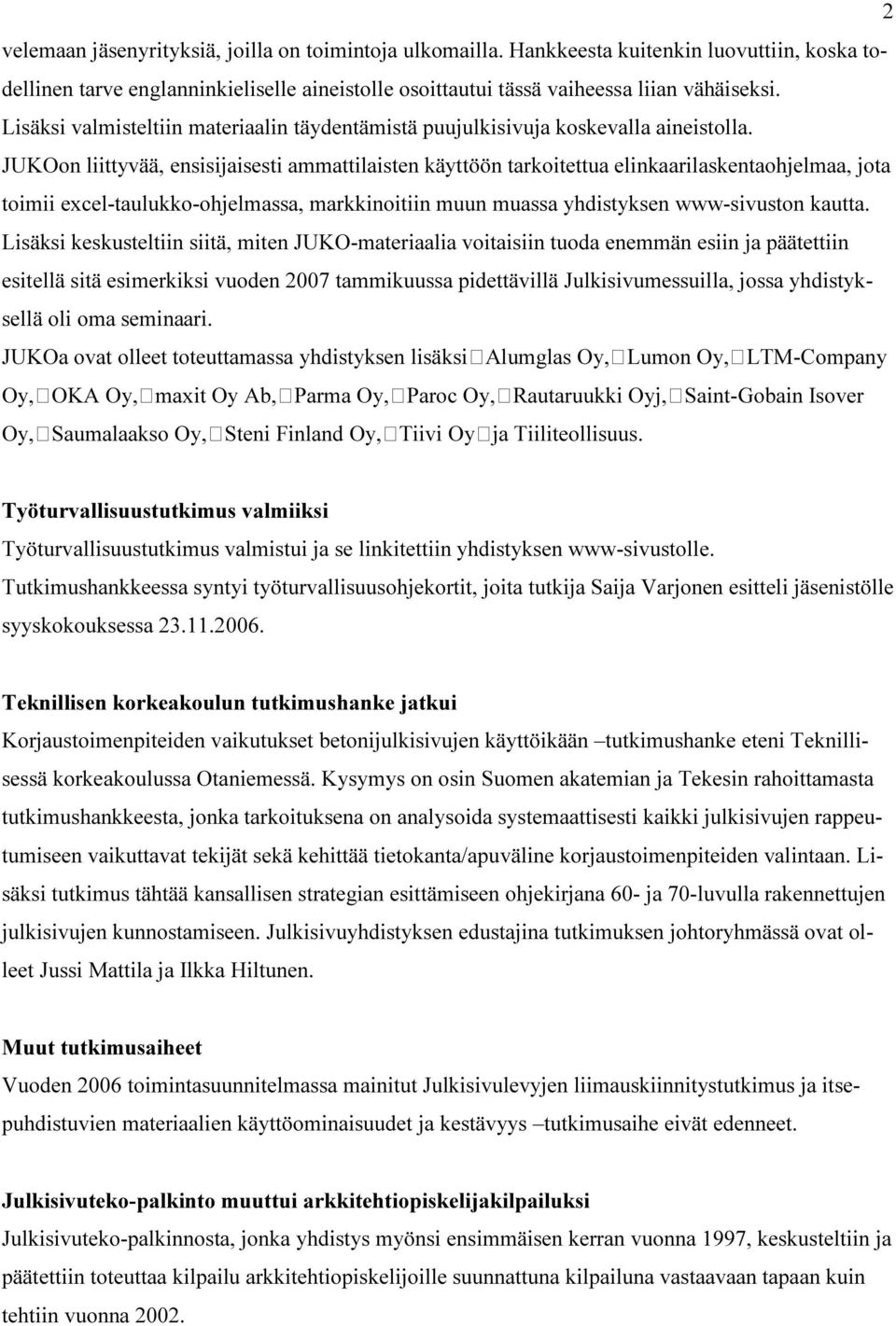 JUKOon liittyvää, ensisijaisesti ammattilaisten käyttöön tarkoitettua elinkaarilaskentaohjelmaa, jota toimii excel-taulukko-ohjelmassa, markkinoitiin muun muassa yhdistyksen www-sivuston kautta.