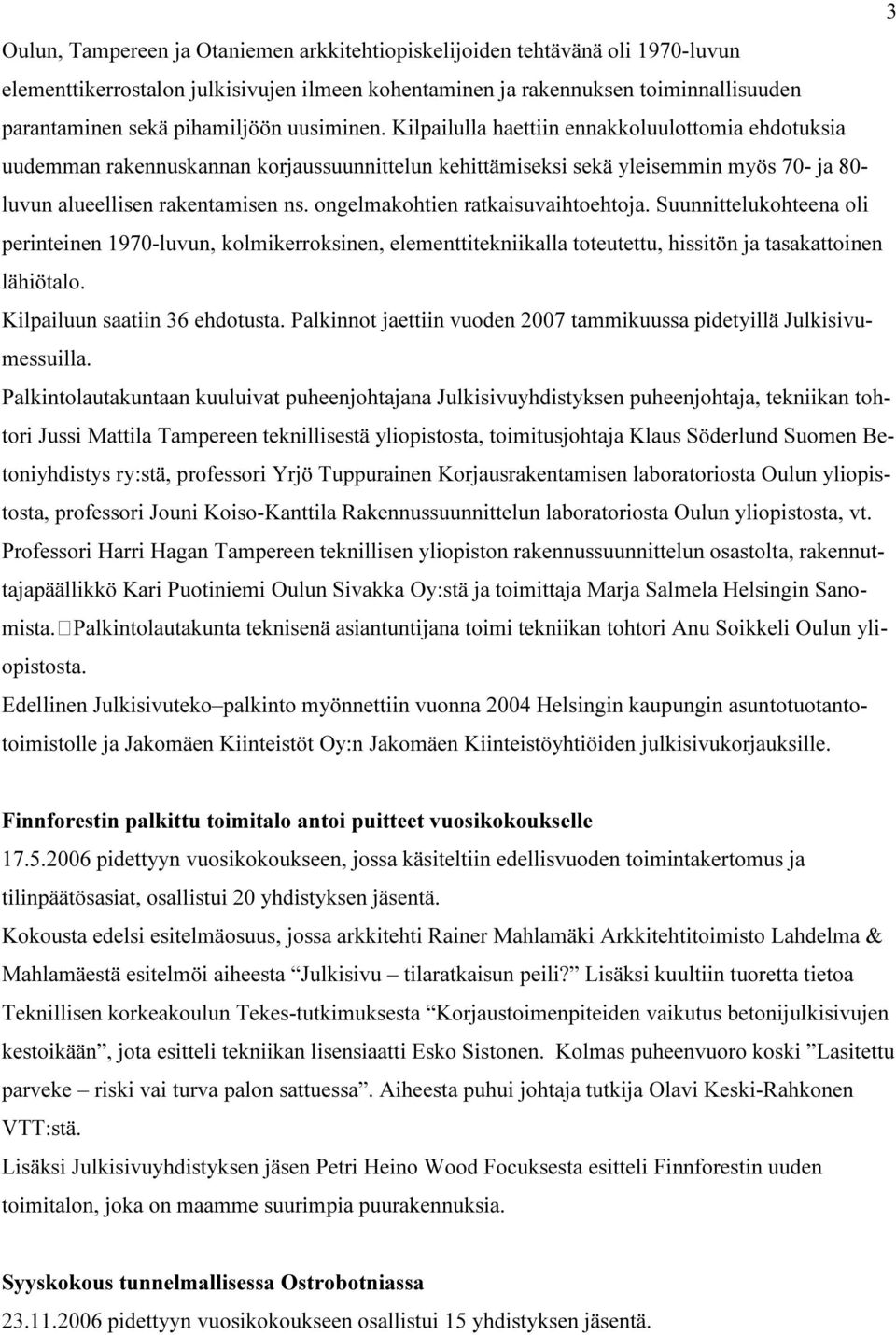 ongelmakohtien ratkaisuvaihtoehtoja. Suunnittelukohteena oli perinteinen 1970-luvun, kolmikerroksinen, elementtitekniikalla toteutettu, hissitön ja tasakattoinen lähiötalo.