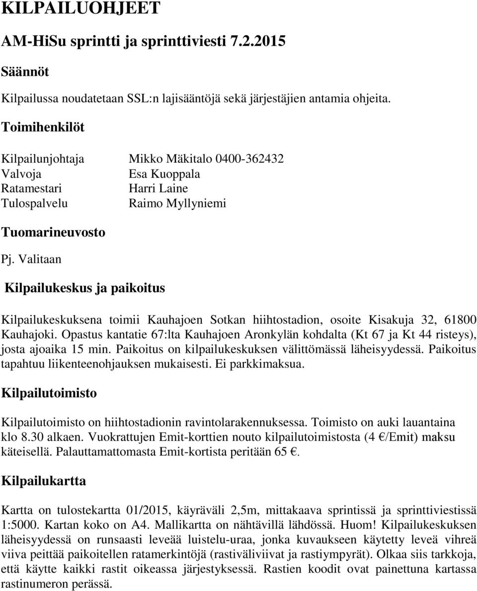 Valitaan Kilpailukeskus ja paikoitus Kilpailukeskuksena toimii Kauhajoen Sotkan hiihtostadion, osoite Kisakuja 32, 61800 Kauhajoki.