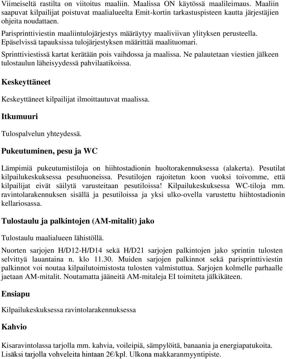 Sprinttiviestissä kartat kerätään pois vaihdossa ja maalissa. Ne palautetaan viestien jälkeen tulostaulun läheisyydessä pahvilaatikoissa.