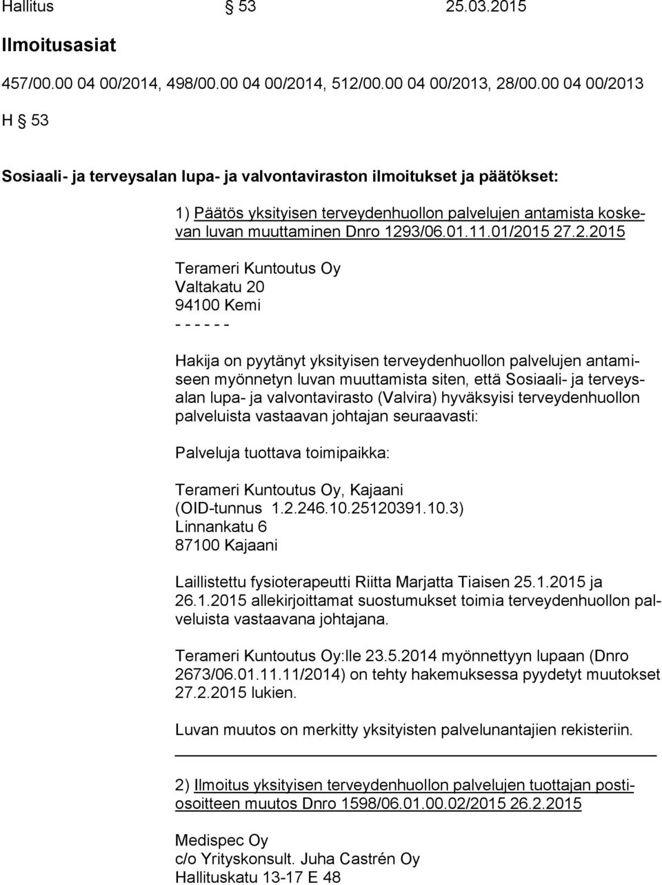 01/2015 27.2.2015 Terameri Kuntoutus Oy Valtakatu 20 94100 Kemi Hakija on pyytänyt yksityisen terveydenhuollon palvelujen an ta miseen myönnetyn luvan muuttamista siten, että Sosiaali- ja ter