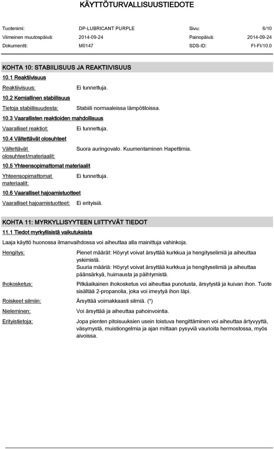 6 Vaaralliset hajoamistuotteet Vaaralliset hajoamistuotteet: Stabiili normaaleissa lämpötiloissa. Ei tunnettuja. Suora auringovalo. Kuumentaminen Hapettimia. Ei tunnettuja. Ei erityisiä.