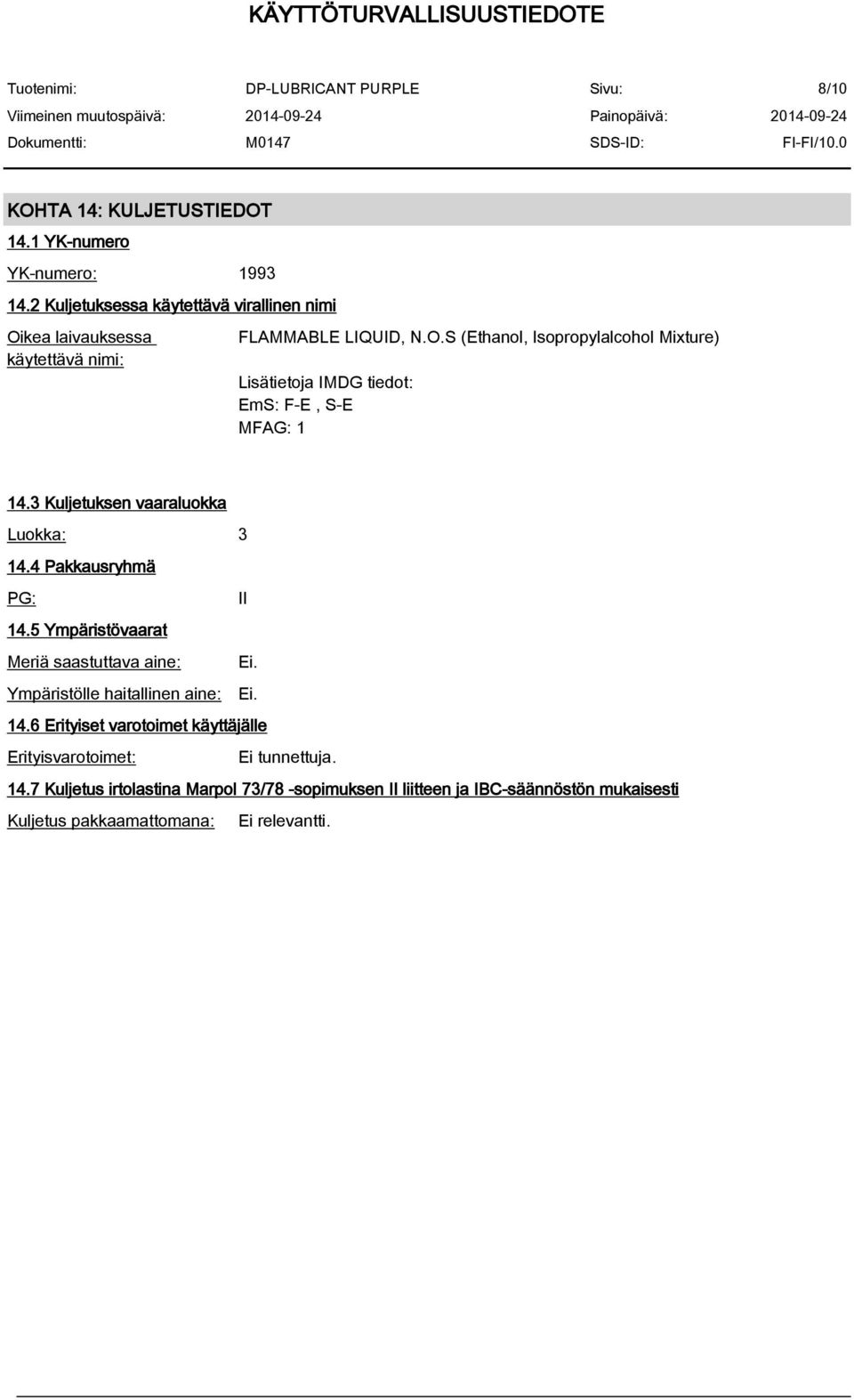 3 Kuljetuksen vaaraluokka Luokka: 3 14.4 Pakkausryhmä PG: II 14.5 Ympäristövaarat Meriä saastuttava aine: Ei. Ympäristölle haitallinen aine: Ei. 14.6 Erityiset varotoimet käyttäjälle Erityisvarotoimet: Ei tunnettuja.