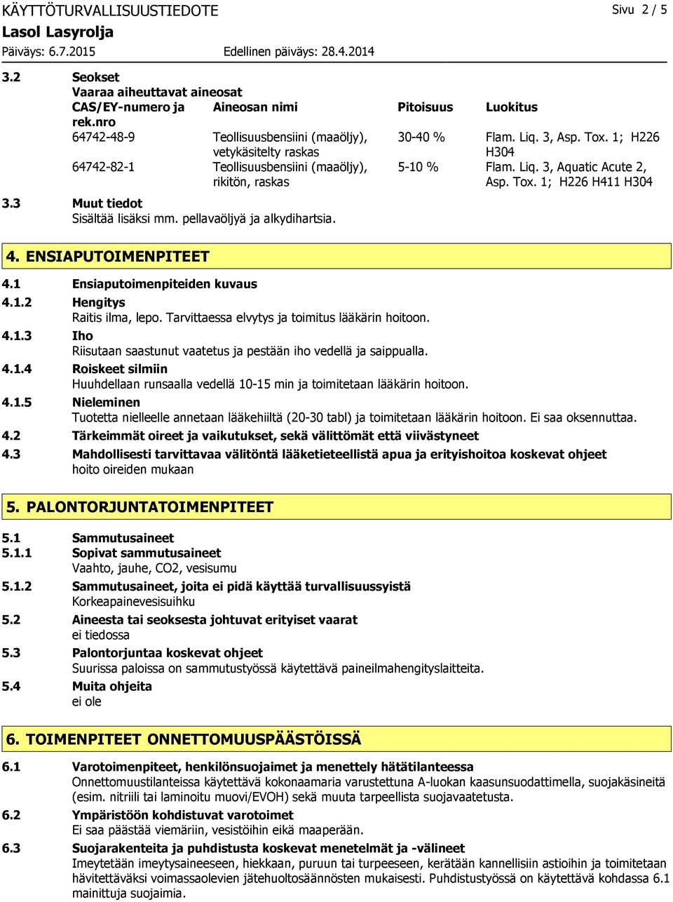 Tox. 1; H226 H411 H304 3.3 Muut tiedot Sisältää lisäksi mm. pellavaöljyä ja alkydihartsia. 4. ENSIAPUTOIMENPITEET 4.1 Ensiaputoimenpiteiden kuvaus 4.1.2 Hengitys Raitis ilma, lepo.