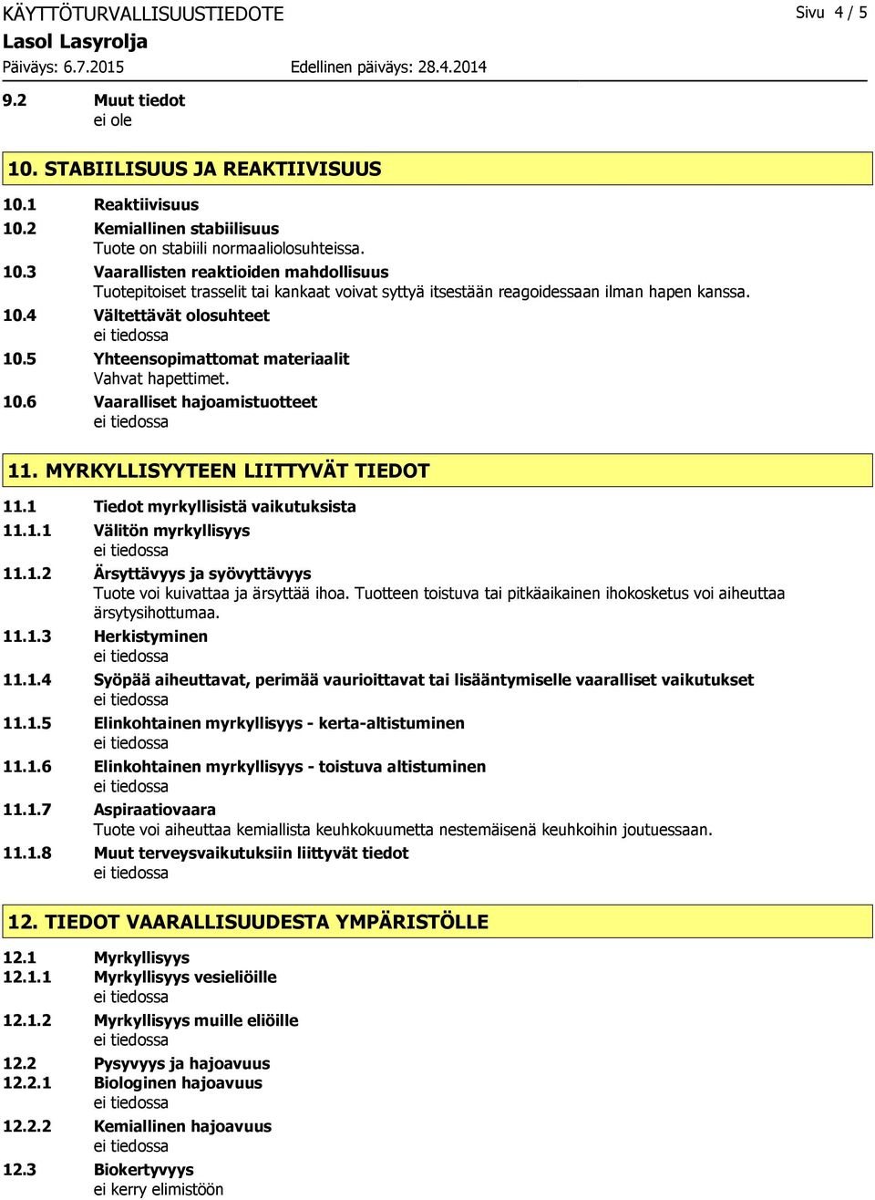 1.2 Ärsyttävyys ja syövyttävyys Tuote voi kuivattaa ja ärsyttää ihoa. Tuotteen toistuva tai pitkäaikainen ihokosketus voi aiheuttaa ärsytysihottumaa. 11.1.3 Herkistyminen 11.1.4 Syöpää aiheuttavat, perimää vaurioittavat tai lisääntymiselle vaaralliset vaikutukset 11.