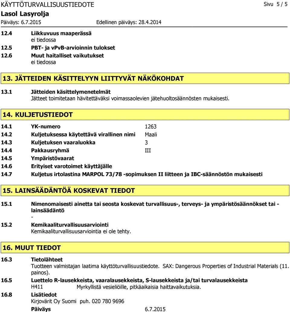 2 Kuljetuksessa käytettävä virallinen nimi Maali 14.3 Kuljetuksen vaaraluokka 3 14.4 Pakkausryhmä III 14.5 Ympäristövaarat 14.6 Erityiset varotoimet käyttäjälle 14.