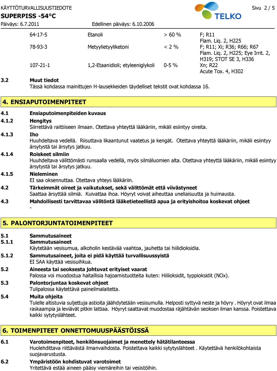 1 Ensiaputoimenpiteiden kuvaus 4.1.2 Hengitys Siirrettävä raittiiseen ilmaan. Otettava yhteyttä lääkäriin, mikäli esiintyy oireita. 4.1.3 Iho Huuhdeltava vedellä.