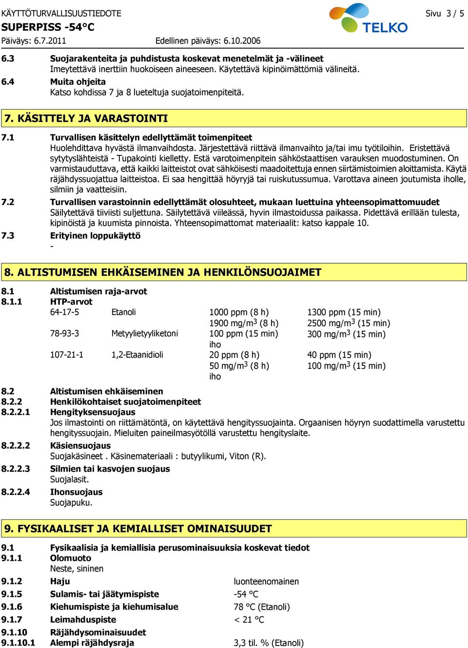 Järjestettävä riittävä ilmanvaihto ja/tai imu työtiloihin. Eristettävä sytytyslähteistä Tupakointi kielletty. Estä varotoimenpitein sähköstaattisen varauksen muodostuminen.