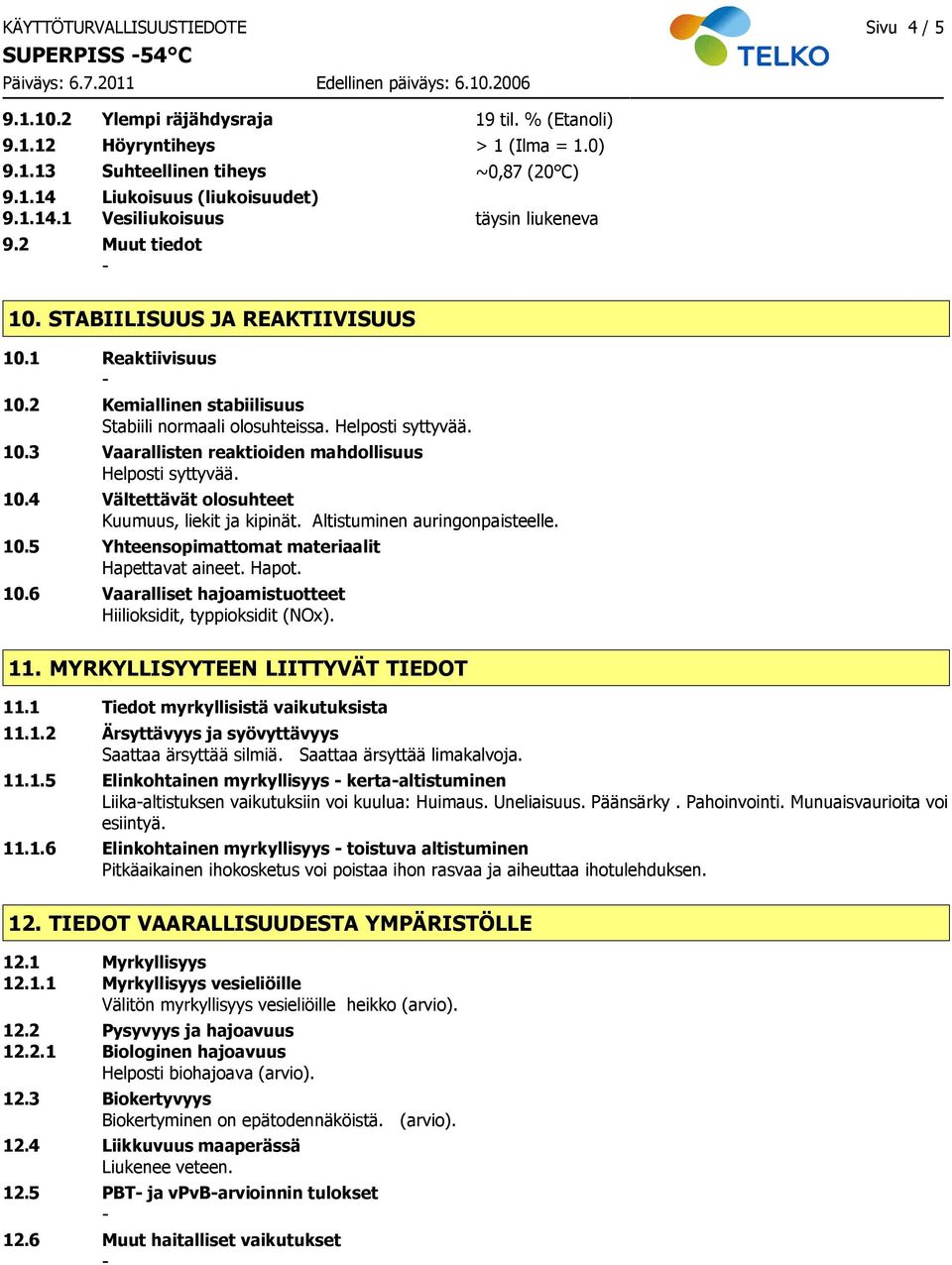 10.4 Vältettävät olosuhteet Kuumuus, liekit ja kipinät. Altistuminen auringonpaisteelle. 10.5 Yhteensopimattomat materiaalit Hapettavat aineet. Hapot. 10.6 Vaaralliset hajoamistuotteet Hiilioksidit, typpioksidit (NOx).