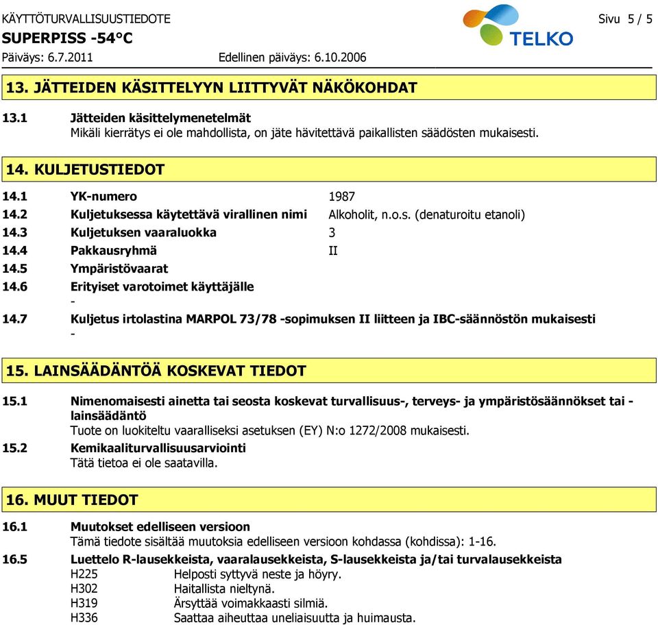 2 Kuljetuksessa käytettävä virallinen nimi Alkoholit, n.o.s. (denaturoitu etanoli) 14.3 Kuljetuksen vaaraluokka 3 14.4 Pakkausryhmä II 14.5 Ympäristövaarat 14.6 Erityiset varotoimet käyttäjälle 14.