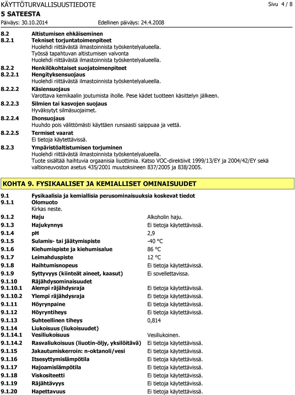 8.2.2.2 Käsiensuojaus Varottava kemikaalin joutumista iholle. Pese kädet tuotteen käsittelyn jälkeen. 8.2.2.3 Silmien tai kasvojen suojaus Hyväksytyt silmäsuojaimet. 8.2.2.4 Ihonsuojaus Huuhdo pois välittömästi käyttäen runsaasti saippuaa ja vettä.