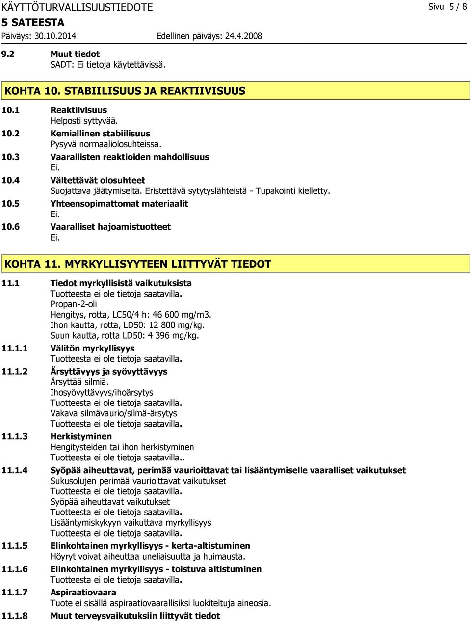 MYRKYLLISYYTEEN LIITTYVÄT TIEDOT 11.1 Tiedot myrkyllisistä vaikutuksista Propan-2-oli Hengitys, rotta, LC50/4 h: 46 600 mg/m3. Ihon kautta, rotta, LD50: 12 800 mg/kg.