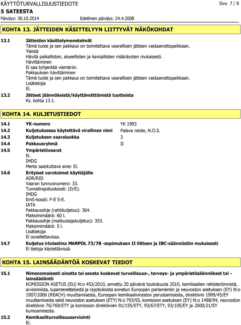 Hävittäminen Ei saa tyhjentää viemäriin. Pakkauksen hävittäminen Tämä tuote ja sen pakkaus on toimitettava vaarallisen jätteen vastaanottopaikkaan. Lisätietoja 13.