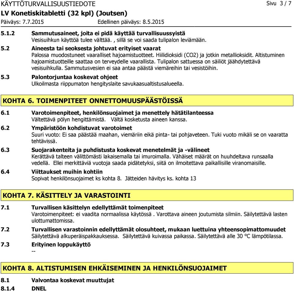 Sammutusvesien ei saa antaa päästä viemäreihin tai vesistöihin. 5.3 Palontorjuntaa koskevat ohjeet Ulkoilmasta riippumaton hengityslaite savukaasualtistusalueella. KOHTA 6.