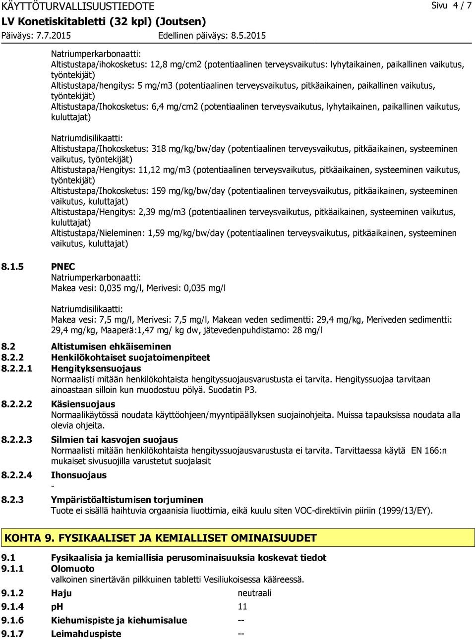 paikallinen vaikutus, kuluttajat) Natriumdisilikaatti: Altistustapa/Ihokosketus: 318 mg/kg/bw/day (potentiaalinen terveysvaikutus, pitkäaikainen, systeeminen vaikutus, työntekijät)