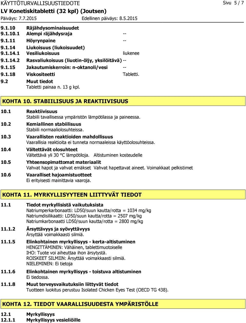 1 Reaktiivisuus Stabiili tavallisessa ympäristön lämpötilassa ja paineessa. 10.2 Kemiallinen stabiilisuus Stabiili normaaliolosuhteissa. 10.3 Vaarallisten reaktioiden mahdollisuus Vaarallisia reaktioita ei tunneta normaaleissa käyttöolosuhteissa.