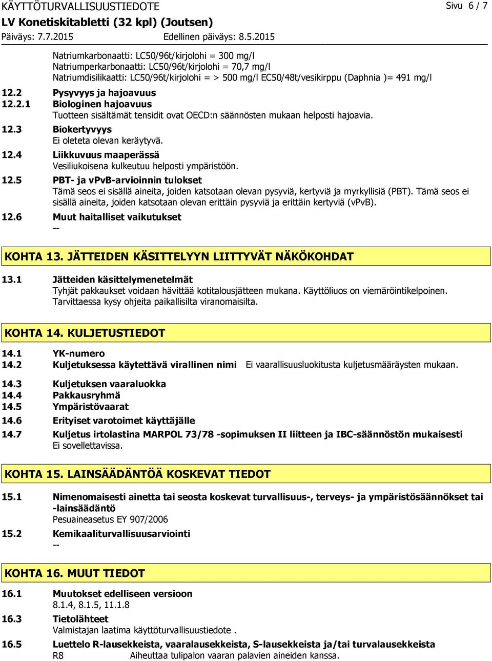 12.4 Liikkuvuus maaperässä Vesiliukoisena kulkeutuu helposti ympäristöön. 12.