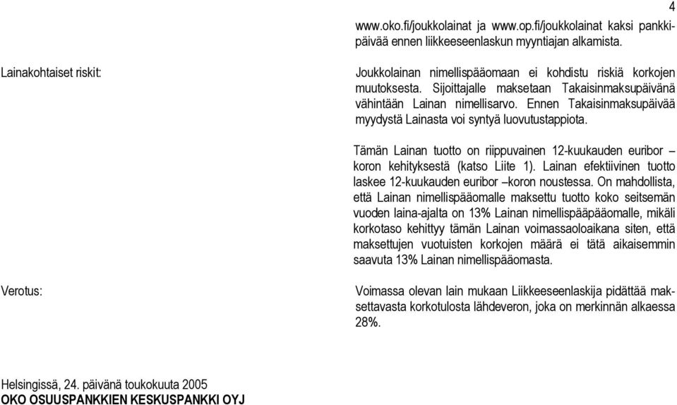Ennen Takaisinmaksupäivää myydystä Lainasta voi syntyä luovutustappiota. Tämän Lainan tuotto on riippuvainen 12-kuukauden euribor koron kehityksestä (katso Liite 1).