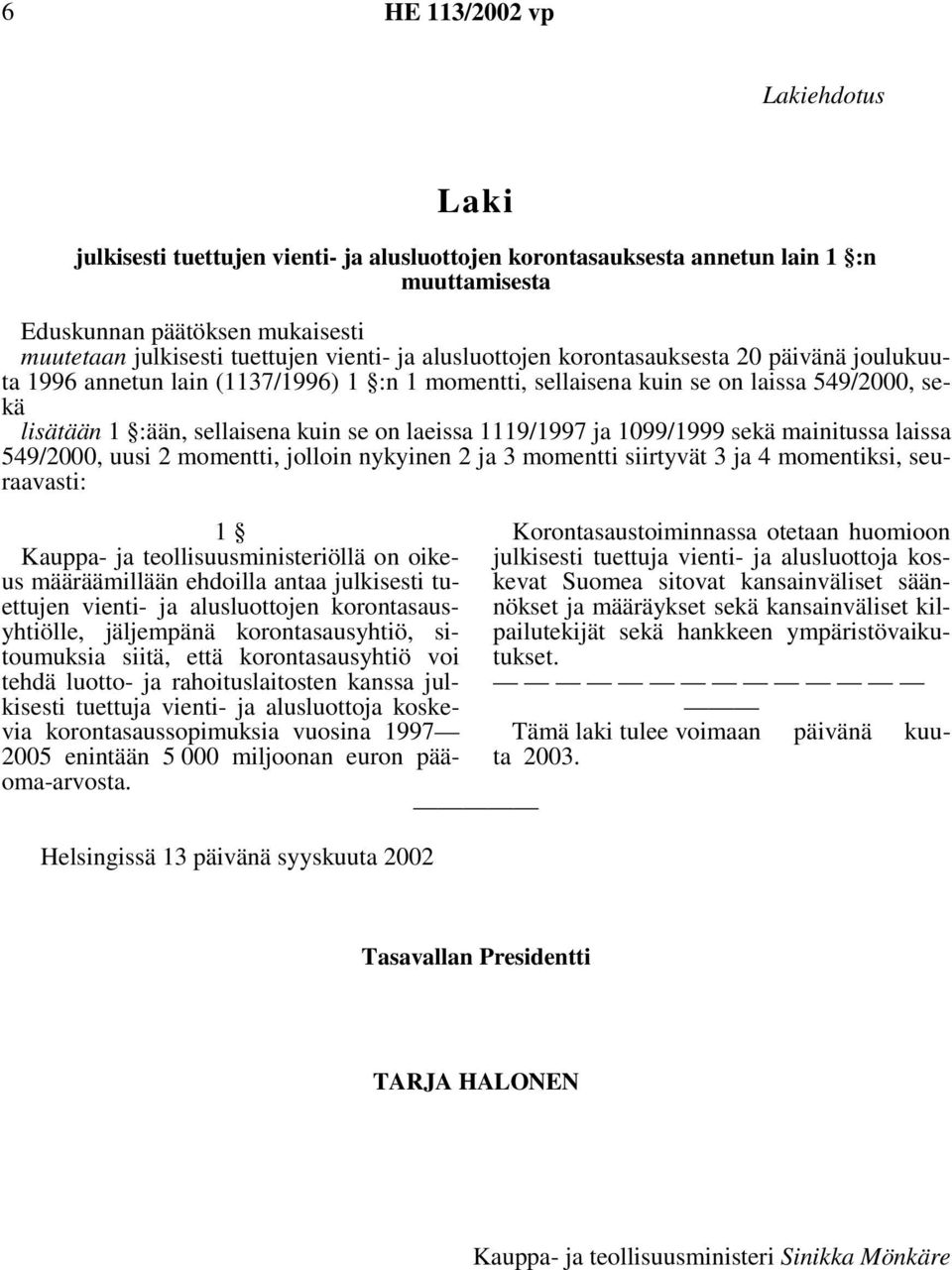 1119/1997 ja 1099/1999 sekä mainitussa laissa 549/2000, uusi 2 momentti, jolloin nykyinen 2 ja 3 momentti siirtyvät 3 ja 4 momentiksi, seuraavasti: 1 Kauppa- ja teollisuusministeriöllä on oikeus