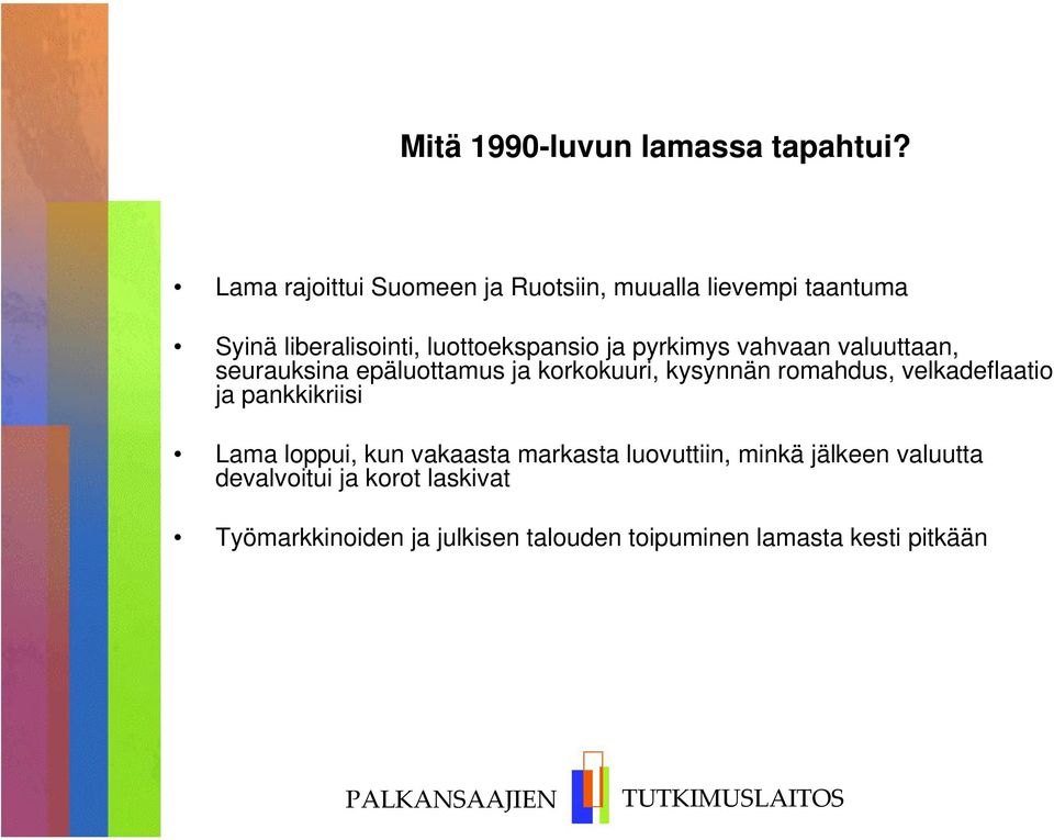 vahvaan valuuttaan, seurauksina epäluottamus ja korkokuuri, kysynnän romahdus, velkadeflaatio ja pankkikriisi