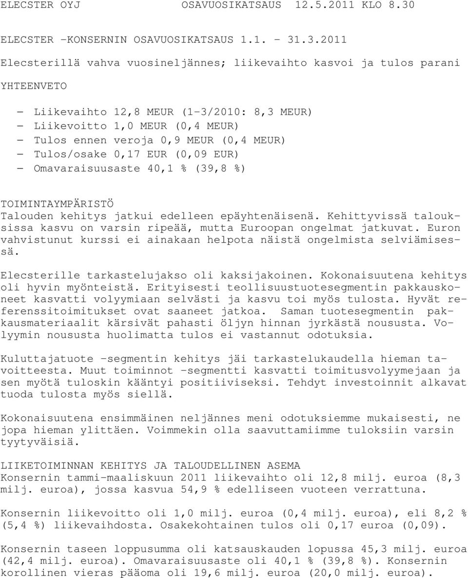 .3.2011 Elecsterillä vahva vuosineljännes; liikevaihto kasvoi ja tulos parani YHTEENVETO Liikevaihto 12,8 MEUR (1-3/2010: 8,3 MEUR) Liikevoitto 1,0 MEUR (0,4 MEUR) Tulos ennen veroja 0,9 MEUR (0,4