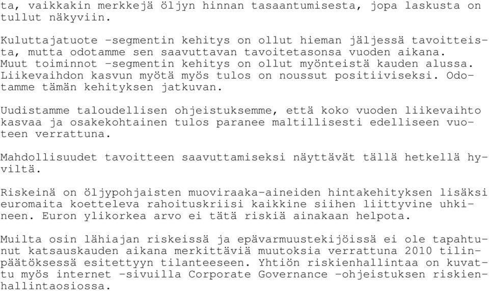 Muut toiminnot -segmentin kehitys on ollut myönteistä kauden alussa. Liikevaihdon kasvun myötä myös tulos on noussut positiiviseksi. Odotamme tämän kehityksen jatkuvan.