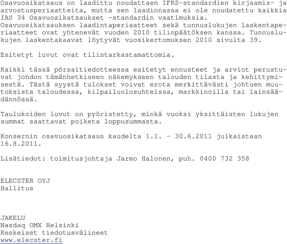 Esitetyt luvut ovat tilintarkastamattomia. Kaikki tässä pörssitiedotteessa esitetyt ennusteet ja arviot perustuvat johdon tämänhetkiseen näkemykseen talouden tilasta ja kehittymisestä.