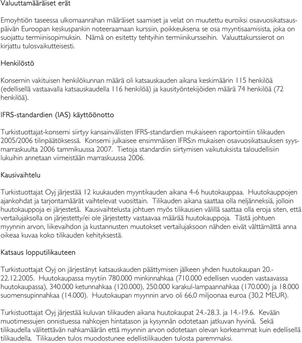 Henkilöstö Konsernin vakituisen henkilökunnan määrä oli katsauskauden aikana keskimäärin 115 henkilöä (edellisellä vastaavalla katsauskaudella 116 henkilöä) ja kausityöntekijöiden määrä 74 henkilöä