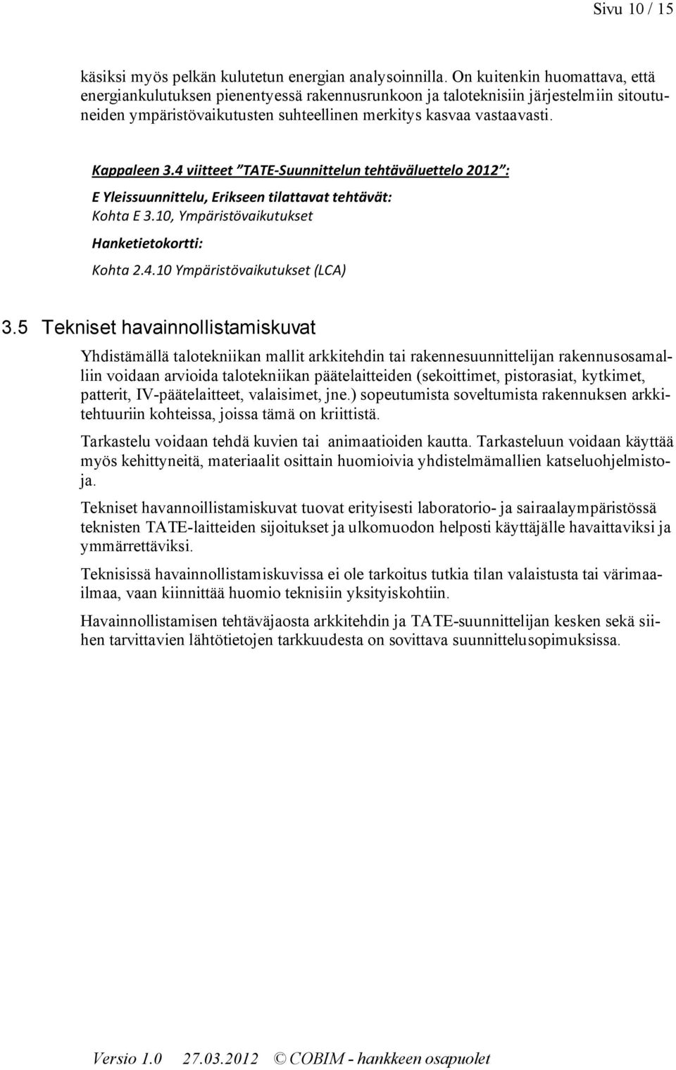 4 viitteet TATE-Suunnittelun tehtäväluettel 2012 : E Yleissuunnittelu, Erikseen tilattavat tehtävät: Khta E 3.10, Ympäristövaikutukset Hanketietkrtti: Khta 2.4.10 Ympäristövaikutukset (LCA) 3.