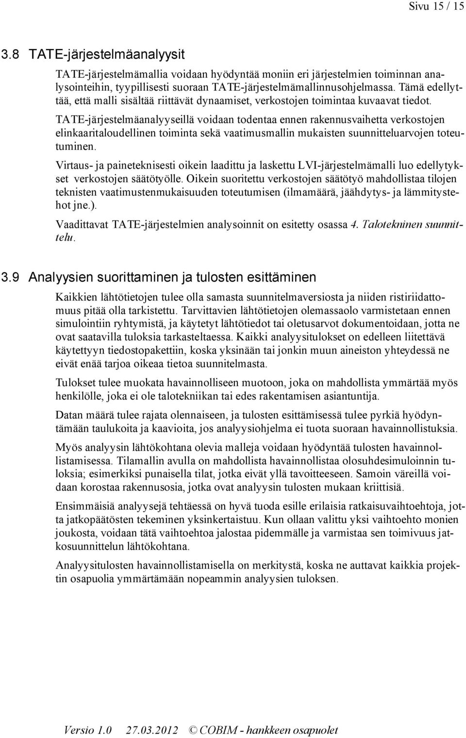 TATE-järjestelmäanalyyseillä vidaan tdentaa ennen rakennusvaihetta verkstjen elinkaaritaludellinen timinta sekä vaatimusmallin mukaisten suunnitteluarvjen tteutuminen.