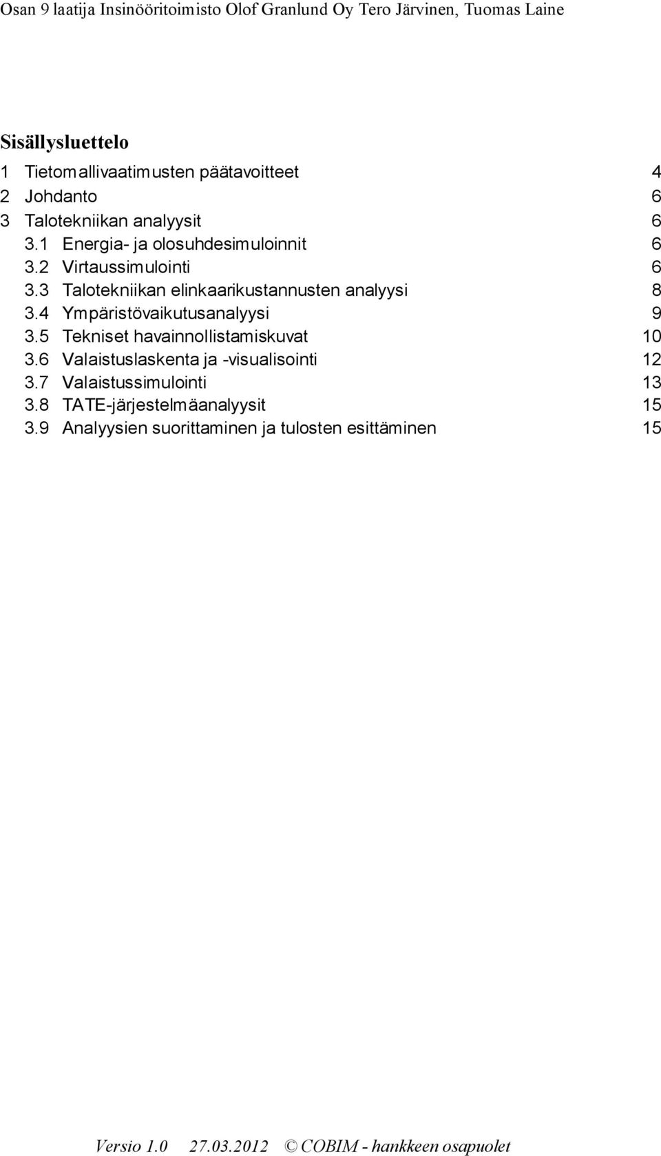 3 Taltekniikan elinkaarikustannusten analyysi 8 3.4 Ympäristövaikutusanalyysi 9 3.5 Tekniset havainnllistamiskuvat 10 3.