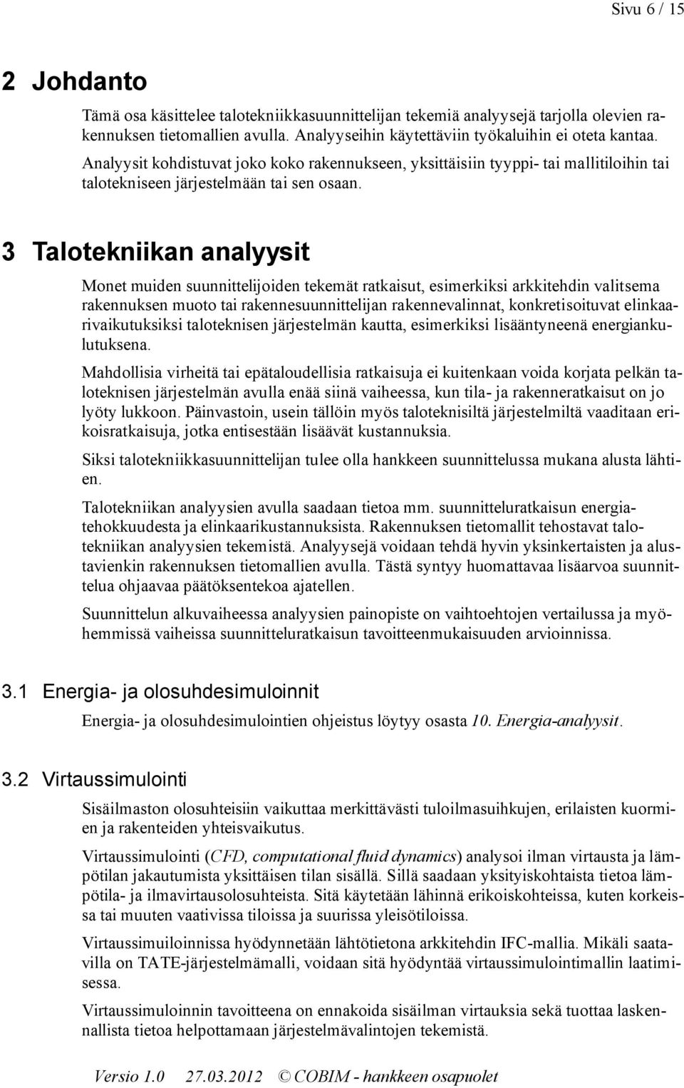 3 Taltekniikan analyysit Mnet muiden suunnittelijiden tekemät ratkaisut, esimerkiksi arkkitehdin valitsema rakennuksen mut tai rakennesuunnittelijan rakennevalinnat, knkretisituvat