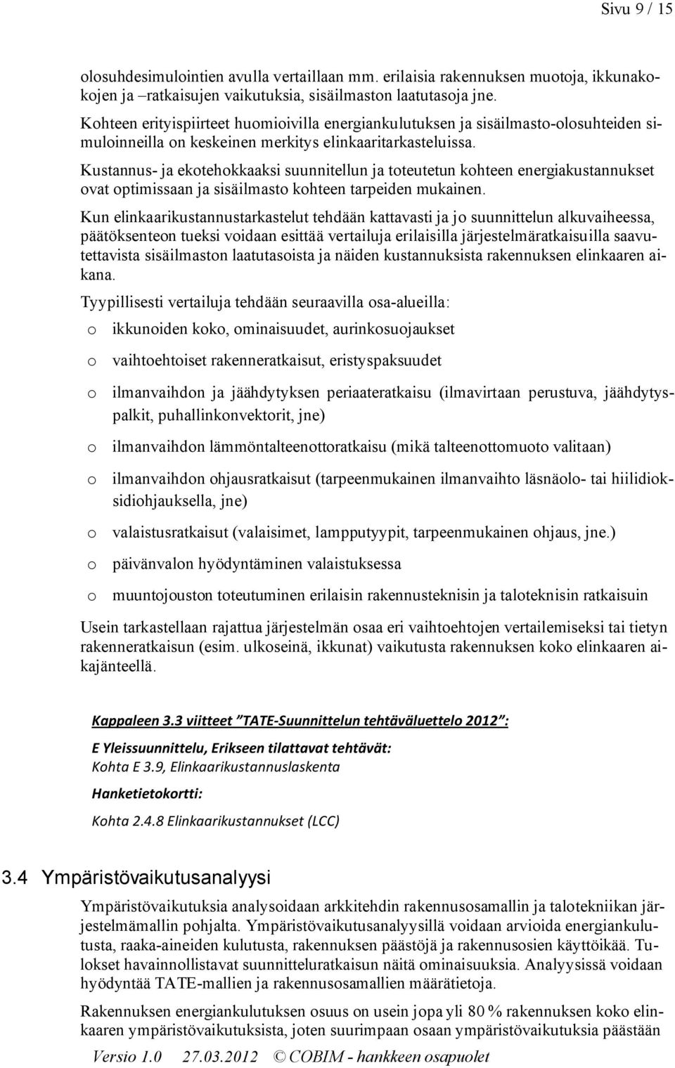 Kustannus- ja ektehkkaaksi suunnitellun ja tteutetun khteen energiakustannukset vat ptimissaan ja sisäilmast khteen tarpeiden mukainen.