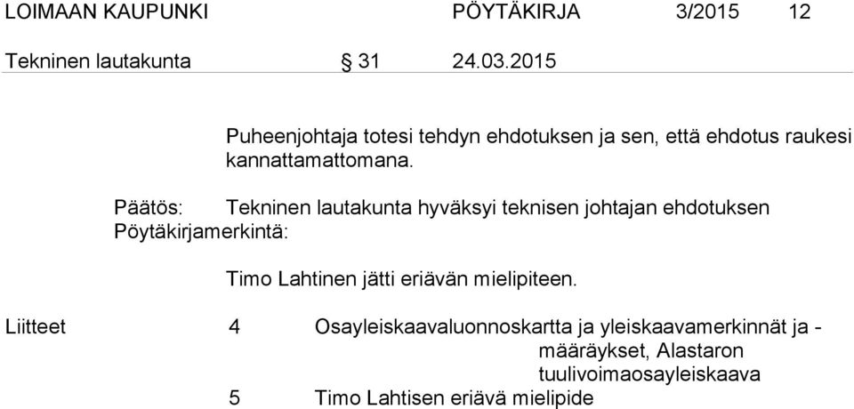 Päätös: Tekninen lautakunta hyväksyi teknisen johtajan ehdotuksen Pöytäkirjamerkintä: Timo Lahtinen jätti