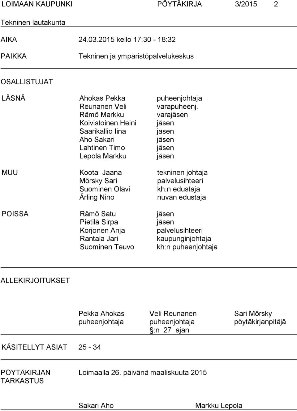 Rämö Markku varajäsen Koivistoinen Heini jäsen Saarikallio Iina jäsen Aho Sakari jäsen Lahtinen Timo jäsen Lepola Markku jäsen MUU Koota Jaana tekninen johtaja Mörsky Sari palvelusihteeri Suominen