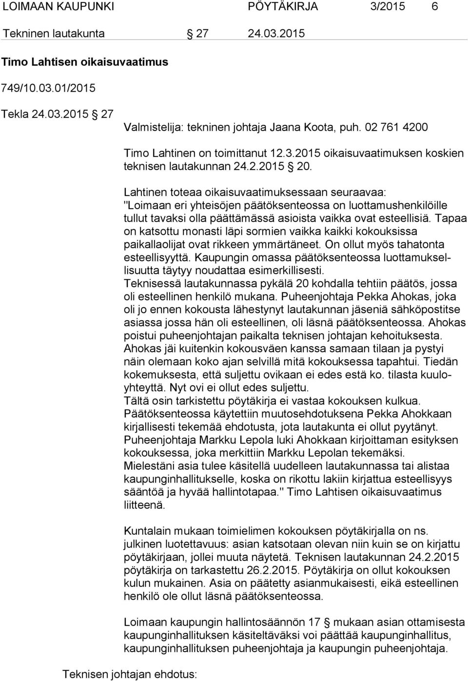 Lahtinen toteaa oikaisuvaatimuksessaan seuraavaa: "Loimaan eri yhteisöjen päätöksenteossa on luottamushenkilöille tullut tavaksi olla päättämässä asioista vaikka ovat esteellisiä.